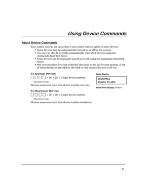 Page 27 
– 27 – 
&$!	
 
0
1	


Your system may be set up so that it can control certain lights or other devices. 
 
•  Some devices may be automatically turned on or off by the system. 
 
•  You may be able to override automatically controlled devices using the 
commands described below. 
 
•  Some devices can be manually turned on or off using the commands described 
below. 
 
•  See your installer for a list of devices that may be set up for your system. A list 
of these...