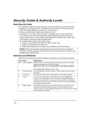 Page 30 
– 30 – 

*
,	
 
0
	


Your installer assigned a master code that is used to perform all system functions. 
In addition, you can assign up to 15 different security codes for use by other users. 
•  Only the System Master can assign user codes to users. 
•  Users are identified by 2-digit user numbers (01-16). 
•  In addition to a security code, each user is assigned various system attributes. 
•  User codes can be used interchangeably when performing system...