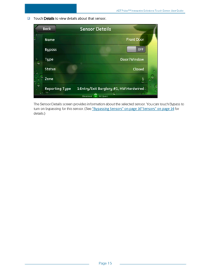 Page 22Page15
TouchDetailstoviewdetailsaboutthatsensor.
TheSensorDetailsscreenprovidesinformationabouttheselectedsensor.YoucantouchBypassto
turnonbypassingforthissensor.(See"BypassingSensors"onpage16"Sensors"onpage14for
details.yf
ADTPulseS MInteractiveSolutionsTouchScreenUserGuide 
