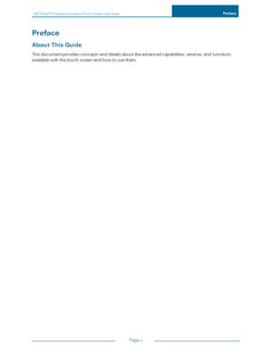 Page 5ADTPulseS MInteractiveSolutionsTouchScreenUserGuidePreface
Pagev
Preface
AboutThisGuide
Thisdocumentprovidesconceptsanddetailsabouttheadvancedcapabilities,services,andfunctions
availablewiththetouchscreenandhowtousethem. 