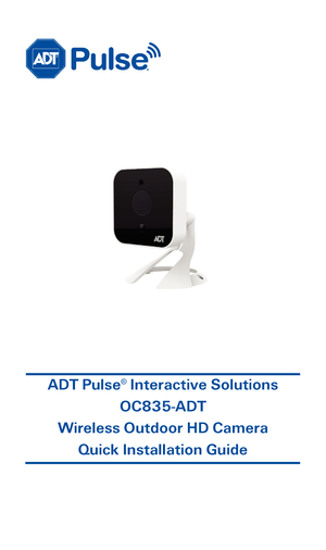 Page 1 
 
 
 
 
 
 
 
 
 
ADT Pulse® Interactive Solutions 
O C835- ADT 
Wireless  Outdoor HD Camera  
Quick  Installation Guide  
 
    