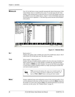 Page 28Chapter 3.  Operation
28 ATLAS 800 Series Video Module User Manual 61200773L1-1A
MODULESThe ATLAS 800 Series system controller automatically detects the presence of the 
Video Module when it is installed in the system. To see the menus for the Video 
Module via the terminal menu, use the arrow keys to scroll to the Modules menu and 
press Enter to access the module choices.  Figure 3-1 shows the Modules menu (see 
also the menu tree in Appendix C). The following sections describe all the Modules’ 
menu...