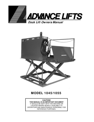 Page 1 
 
       
 
 
 
 
 
 
 
 
 
 
 
 
 
 
 
 
 
 
 
 
 
 
 
 
 
 
 
 
 
 
 
CAUTION! 
THIS MANUAL IS AN IMPORTANT DOCUMENT 
IT SHOULD BE KEPT WITH THE MACHINE OR 
LOCATED WHERE READILY AVAILABLE TO 
OPERATORS AND MAINTENANCE PERSONNEL FOR 
REFERENCE PURPOSES. 
Dock Lift Owners Manual 
MODEL 1045/1055 
  