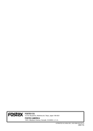 Page 110FOSTEX CO.
3-2-35, Musashino, Akishima-shi, Tokyo, Japan 196-0021
FOSTEX AMERICA
15431, Blackburn Avenue, Norwalk, CA 90650, U. S. A.
© PRINTED IN CHINA DEC. 2003 8588 029 000 FX
(390172) 