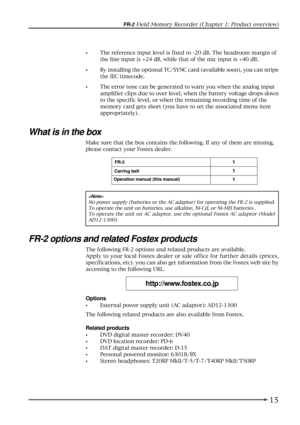 Page 1515
FR-2 Field Memory Recorder (Chapter 1: Product overview)
FR-2
Carring belt
Operation manual (this manual)1
1
1
The following FR-2 options and related products are available.
Apply to your local Fostex dealer or sale office for further details (prices,
specifications, etc). you can also get information from the Fostex web site by
accessing to the following URL.
http://www.fostex.co.jp
Options
¥External power supply unit (AC adaptor): AD12-1300
The following related products are also available from...