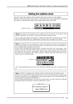 Page 2323
FR-2 Field Memory Recorder (Chapter 2: Before using the FR-2)
Setting the realtime clock
The FR-2 offers the realtime clock and the time data is shown on the display .
Realtime clock data itself can be used as a file name when a new audio file is created on
the card (i.e. the file name shows the creation date/time of the file).
: By default, when an audio file is created, the realtime clock data is automatically
used as the file name (we call it default file name). The file name is shown on the...