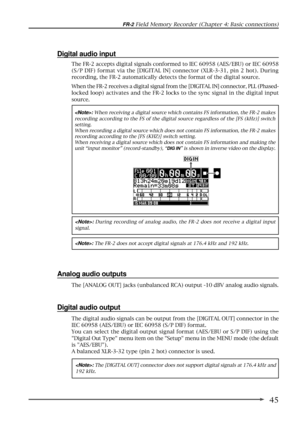 Page 4545
FR-2 Field Memory Recorder (Chapter 4: Basic connections)
Analog audio outputs
The [ANALOG OUT] jacks (unbalanced RCA) output -10 dBV analog audio signals.
Digital audio input
: When receiving a digital source which contains FS information, the FR-2 makes
recording according to the FS of the digital source regardless of the [FS (kHz)] switch
setting.
When recording a digital source which does not contain FS information, the FR-2 makes
recording according to the [FS (KHZ)] switch setting.
When...