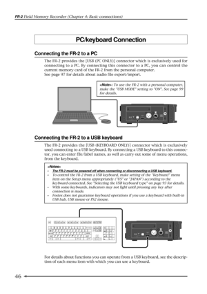 Page 4646
FR-2 Field Memory Recorder (Chapter 4: Basic connections)
The FR-2 provides the [USB (PC ONLY)] connector which is exclusively used for
connecting to a PC. By connecting this connector to a PC, you can control the
current memory card of the FR-2 from the personal computer.
See page 97 for details about audio file export/import.
The FR-2 provides the [USB (KEYBOARD ONLY)] connector which is exclusively
used connecting to a USB keyboard. By connecting a USB keyboard to this connec-
tor, you can enter...