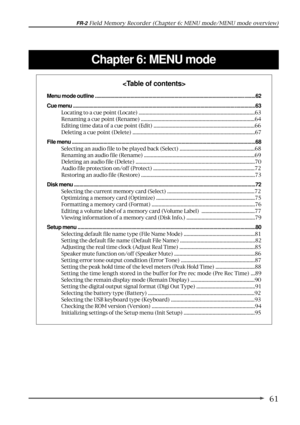 Page 6161
FR-2 Field Memory Recorder (Chapter 6: MENU mode/MENU mode overview)
Chapter 6: MENU mode

Menu mode outline .....................................................................................................................62
Cue menu .....................................................................................................................................63
Locating to a cue point (Locate) .....................................................................................63
Renaming a...