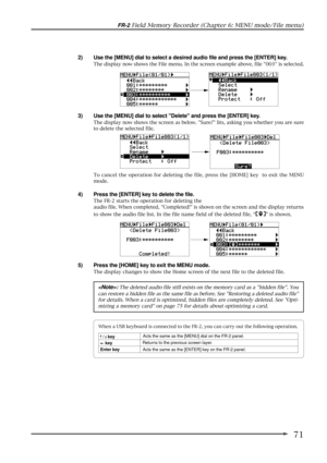 Page 7171
FR-2 Field Memory Recorder (Chapter 6: MENU mode/File menu)
2) Use the [MENU] dial to select a desired audio file and press the [ENTER] key.
The display now shows the File menu. In the screen example above, file 003 is selected.
3) Use the [MENU] dial to select Delete and press the [ENTER] key.
The display now shows the screen as below. Sure? lits, asking you whether you are sure
to delete the selected file.
4) Press the [ENTER] key to delete the file.
The FR-2 starts the operation for deleting the...