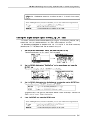 Page 9191
FR-2 Field Memory Recorder (Chapter 6: MENU mode/Setup menu)
Setting the digital output signal format (Digi Out Type)
1) Use the [MENU] dial to select Setup and press the [ENTER] key.
The display now shows the first page of the Setup menu.
2) Use the [MENU] dial to select DigiOutType on the second page and press the
[ENTER] key.
The current setting (by default, AES/EBU) starts flashing.
: See Checking the remain for recording on page 52 for details about remain
display.
This menu item selects the...