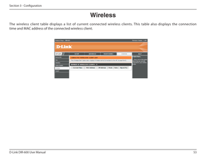Page 5353
D-Link DIR-600 User Manual
Section 3 - Coniguration
Wireless
The  wireless  client  table  displays  a  list  of  curren t  connected  wireless  clients.  This  table  also  displ ays  the  connection 
time and MAC address of the connected wireless client.  