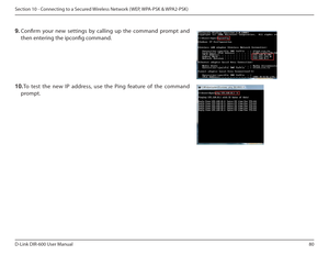 Page 8080
D-Link DIR-600 User Manual
Section 10 - Connecting to a Secured Wireless Network ( WEP, WPA-PSK & WPA2-PSK)
10. To  test  the  new  IP  address,  use  the  Ping  feature  of   the  command 
prompt.  
9.  Conirm  your  new  settings  by  calling  up  the  command   prompt  and  
then entering the ipconig command.     