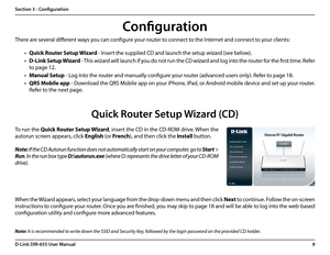 Page 139D-Link DIR-655 User Manual
Section 3 - Configuration
Note: It is recommended to write down the SSID and Security Key, followed by the login password on the provided CD holder.
Configuration
There are several different ways you can configure your router to connect to the Internet and connect to your clients:
• Quick Router Setup Wizard - Insert the supplied CD and launch the setup wizard (see below).
• D-Link Setup Wizard - This wizard will launch if you do not run the CD wizard and log into the router...