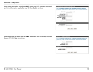 Page 1915D-Link DIR-655 User Manual
Section 3 - Configuration
If the router detected or you selected L2TP, enter your L2TP username, password, 
and other information supplied by your ISP. Click Next to continue. 
If the router detected or you selected Static, enter the IP and DNS settings supplied 
by your ISP.  Click Next to continue.   