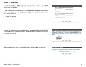 Page 2016D-Link DIR-655 User Manual
Section 3 - Configuration
For both the 2.4GHz and 5GHz segments, create a wireless network a name (SSID) 
using up to 32 characters.
Create a wireless security passphrase or key (between 8-63 characters).  Your wireless 
clients  will  need  to  have  this  passphrase  or  key  entered  to  be  able  to  connect  to 
your wireless network.
Click Next to continue.
In  order  to  secure  your  router,  please  enter  a  new  password.  Check  the  Enable 
Graphical...