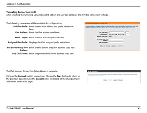 Page 4945D-Link DIR-655 User Manual
Section 3 - Configuration
The following parameters will be available for configuration:
6rd IPv6 Prefix:Enter the 6rd IPv6 address and prefix value used 
here.
IPv4 Address:Enter the IPv4 address used here.
Mask Length:Enter the IPv4 mask length used here.
Assigned IPv6 Prefix:Displays the IPv6 assigned prefix value here.
6rd Border Relay IPv4 
Address:
Enter the 6rd border relay IPv4 address used here.
IPv6 DNS Server:Enter the primary DNS Server address used here.
The IPv6...