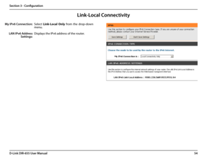 Page 5854D-Link DIR-655 User Manual
Section 3 - Configuration
Select Link-Local  Only  from  the  drop-down 
menu.
Displays the IPv6 address of the router.
My IPv6 Connection:
LAN IPv6 Address 
Settings:
Link-Local Connectivity  