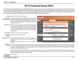 Page 7571D-Link DIR-655 User Manual
Section 3 - Configuration
Wi-Fi Protected Setup (WPS)
Enable the Wi-Fi Protected Setup feature. 
Locking the wireless security settings prevents the settings from 
being changed by the Wi-Fi Protected Setup feature of the router. 
Devices can still be added to the network using Wi-Fi Protected 
Setup. However, the settings of the network will not change once 
this option is checked.
A PIN is a unique number that can be used to add the router to 
an existing network or to...