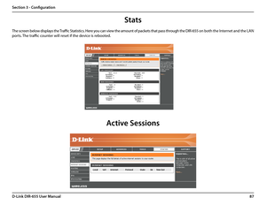 Page 9187D-Link DIR-655 User Manual
Section 3 - Configuration
Stats
The screen below displays the Traffic Statistics. Here you can view the amount of packets that pass through the DIR-655 on both the Internet and the LAN 
ports. The traffic counter will reset if the device is rebooted.
Active Sessions  