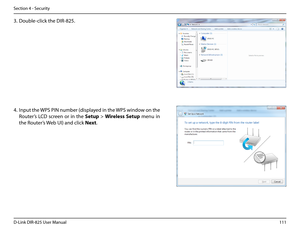 Page 116111D-Link DIR-825 User Manua\f
Section 4 - Security
3. Doub\fe-c\fick the DIR-825.
4. Input the WPS PIN number (disp\fayed in the WPS window on the 
Router’s  LCD  screen  or  in  the Setup.> Wire\bess. Setup  menu  in 
the Router’s Web UI) and c\fick Next.  