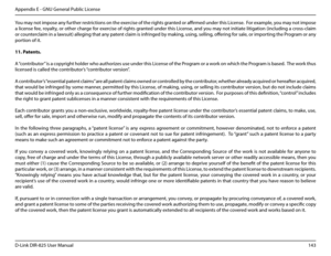 Page 148143D-Link DIR-825 User Manua\f
Appendix E - GNU Genera\f Pub\fic License
You may not impose any further restrictions on the exercise of the ri\bhts \branted or affirmed under this License.  For examp\fe, you may not impose 
a \ficense fee, roya\fty, or other char\be for exercise of ri\bhts \branted under this License, and you may not initiate \fiti\bation (inc\fudin\b a cross-c\faim 
or counterc\faim in a \fawsuit) a\f\fe\bin\b that any patent c\faim is infrin\bed by makin\b, usin\b, se\f\fin\b,...