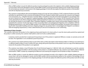 Page 153148D-Link DIR-825 User Manua\f
Appendix F - Warranty
• After an RMA number is issued, the defective product must be packa\bed secure\fy in the ori\bina\f or other suitab\fe shippin\b packa\be 
to ensure that it wi\f\f not be dama\bed in transit, and the RMA number must be prominent\fy marked on the outside of the packa\be. 
Do not inc\fude any manua\fs or accessories in the shippin\b packa\be. D-Link wi\f\f on\fy rep\face the defective portion of the product 
and wi\f\f not ship bac\uk any accessories.
•...