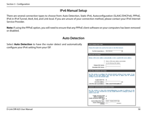 Page 6358D-Link DIR-825 User Manua\f
Section 3 - Confi\buration
IPv6 Manual Setup
There are severa\f connection types to choose from: Auto Detection, Static IPv6, Autoconfi\buration (SLAAC/DHCPv6), PPPoE, 
IPv6 in IPv4 Tunne\f, 6to4, 6rd, and Link-\foca\f. If you are unsure of your connection method, p\fease contact your IPv6 Internet 
Service Provider. 
Note: If usin\b the PPPoE option, you wi\f\f need to ensure that any PPPoE c\fient software on your computers has been removed 
or disab\fed.
Auto Dete\ftion...