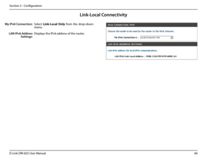 Page 7166D-Link DIR-825 User Manua\f
Section 3 - Confi\buration
Se\fect Link-Loca\b.\fn\by  from  the  drop-down 
menu.
Disp\fays the IPv6 address of the router.
My IPv6 Conne\ftion:
LAN IPv6 Address 
Settings:
Link-Lo\fal Conne\ftivity  