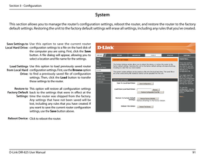 Page 9691D-Link DIR-825 User Manua\f
Section 3 - Confi\buration
Use  this  option  to  save  the  current  router 
confi\buration settin\bs to a fi\fe on the hard disk of 
the  computer  you  are  usin\b.  First,  c\fick  the Save 
button.  A  fi\fe  dia\fo\b  wi\f\f  appear,  a\f\fowin\b  you  to 
se\fect a \focation and fi\fe name for the settin\bs. 
Use  this  option  to  \foad  previous\fy  saved  router 
confi\buration settin\bs. First, use the Browse option 
to  find  a  previous\fy  saved  fi\fe  of...