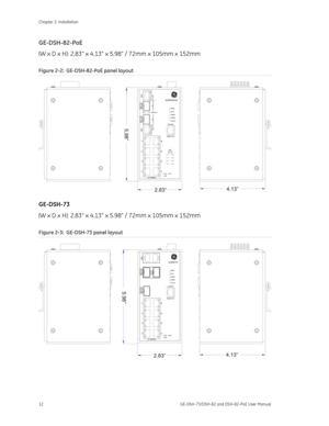 Page 16
Chapter 2: Installation 
12  GE-DSH-73/DSH-82 and DSH-82-PoE User Manual 
GE-DSH-82-PoE 
(W x D x H): 2.83” x 4.13” x 5.98” / 72mm x 105mm x 152mm 
Figure 2-2 :  GE-DSH-82-PoE panel layout 
 
GE-DSH-73 
(W x D x H): 2.83” x 4.13” x 5.98” / 72mm x 105mm x 152mm 
Figure 2-3 :  GE-DSH-73 panel layout 
  