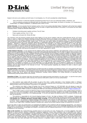 Page 23 
 
  
 
Subject to the terms and conditions set forth herein, D-Link Systems, Inc. (“D-Link”) provides this Limited W arranty:  
 Only to the person or entity that originally purchased the product from D-Link or its authorized reseller or distributor, and 
 Only  for  products  purchased  and  delivered  within  the  fifty  states  of  the  United  States,  the  District  of  Columbia,  U.S.  Possessions  or Protectorates, U.S. Military Installations, or addresses with an APO or FPO.   
Limited...