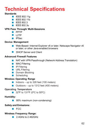 Page 6262
IP Filtering
URL Filtering
Domain Blocking
Scheduling IEEE 802.11b
IEEE 802.3
IEEE 802.3u
Technical Specifications
L2TP
