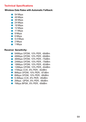 Page 6464
54 Mbps
48 Mbps
36 Mbps
24 Mbps
18 Mbps
12 Mbps
11 Mbps
9 Mbps
6 Mbps
5.5 Mbps
2 Mbps
1 Mbps Wireless Data Rates with Automatic Fallback: