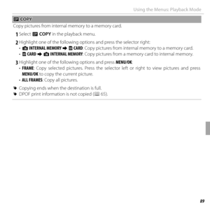 Page 10389Menus
Using the Menus: Playback Mode
EE COPY COPY
Copy pictures from internal memory to a memory card.
 1 Select  E COPY  in the playback menu.
 2 Highlight one of the following options and press the selector right:
•  a INTERNAL MEMORY y b CARD: Copy pictures from internal memory to a memory card.
•  b CARD y a INTERNAL MEMORY: Copy pictures from a memory card to internal memory.
 3 Highlight one of the following options and press  MENU/OK:
•  FRAME: Copy selected pictures. Press the selector left or...