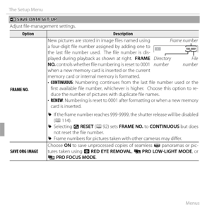 Page 11298Menus
The Setup Menu
tt SAVE DATA SET-UP SAVE DATA SET-UP
Adjust fi le-management settings.
OptionOptionDescriptionDescription
 FRAME NO. FRAME  NO. New pictures are stored in image fi les named using 
a four-digit fi le number assigned by adding one to 
the last fi le number used.  The fi le number is dis-
played during playback as shown at right.  
FRAME 
NO. controls whether fi  le numbering is reset to 0001 
when a new memory card is inserted or the current 
memory card or internal memory is...