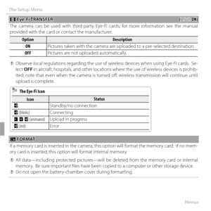Page 114100Menus
The Setup Menu
 b b Eye-Fi TRANSFER Eye-Fi TRANSFER((default: default: ON)ON)
The camera can be used with third-party Eye-Fi cards; for more information see the manual 
provided with the card or contact the manufacturer.
OptionOptionDescriptionDescription
ONON Pictures taken with the camera are uploaded to a pre-selected destination.
OFFOFF Pictures are not uploaded automatically.
 
Q Observe local regulations regarding the use of wireless devices when using Eye-Fi cards.  Se-
lect  OFF in...