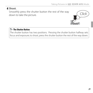 Page 3521Basic Photography and Playback
Taking Pictures in R (E AUTO) Mode
 4 Shoot.
Smoothly press the shutter button the rest of the way 
down to take the picture.
Click
  The Shutter Button  The Shutter Button
The shutter button has two positions.  Pressing the shutter button halfway sets 
focus and exposure; to shoot, press the shutter button the rest of the way down. 
