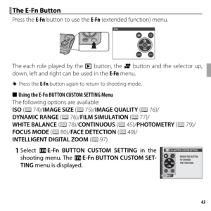 Page 5743More on Photography
 The E-Fn Button The E-Fn Button
Press the E-Fn button to use the E-Fn (extended function) menu. 
BACKE-Fn
E-Fn
The each role played by the a button, the F button and the selector up, 
down, left and right can be used in the  E-Fn menu.
 
R Press the E-Fn button again to return to shooting mode.
 
■  
Using the E-Fn BUTTON CUSTOM SETTING Menu
The following options are available:
ISO (P 74)/IMAGE SIZE (P 75)/IMAGE QUALITY (P 76)/
DYNAMIC RANGE (P 76)/FILM SIMULATION (P 77)/
WHITE...