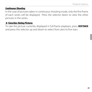 Page 6551More on Playback
Playback Options
Continuous ShootingContinuous Shooting
In the case of pictures taken in continuous shooting mode, only the fi  rst frame 
of each series will be displayed.  Press the selector down to view the other 
pictures in the series.
 I I Favorites: Rating Pictures Favorites: Rating Pictures
To rate the picture currently displayed in full-frame playback, press  DISP/BACK 
and press the selector up and down to select from zero to fi ve stars. 