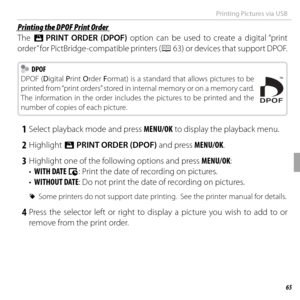 Page 7965Connections
Printing Pictures via USB
 Printing the DPOF Print Order Printing the DPOF Print Order
The K PRINT ORDER (DPOF) option can be used to create a digital “print 
order” for PictBridge-compatible printers (P 63) or devices that support DPOF. 
  DPOF DPOF
DPOF (Digital  Print Order  Format) is a standard that allows pictures to be 
printed from “print orders” stored in internal memory or on a memory card.  
The information in the order includes the pictures to be printed and the 
number of...