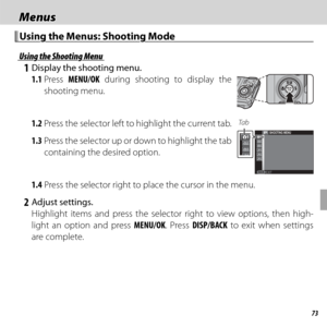 Page 8773
 Menus Menus
Using the Menus: Shooting ModeUsing the Menus: Shooting Mode
Using the Shooting MenuUsing the Shooting Menu
 1  Display the shooting menu.1.1 Press  MENU/OK during shooting to display the 
shooting menu.
1.2 Press the selector left to highlight the current tab.
1.3 Press the selector up or down to highlight the tab  containing the desired option.Ta bP
EXIT
SHOOTING MENU
1.4 Press the selector right to place the cursor in the menu.
 2 Adjust settings.Highlight items and press the selector...