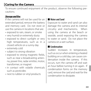 Page 125111Technical Notes
Caring for the CameraCaring for the Camera
To ensure continued enjoyment of the product, observe the following pre-
cautions.
Storage and UseStorage and Use
If the camera will not be used for an 
extended period, remove the battery 
and memory card.  Do not store or 
use the camera in locations that are:
•  exposed to rain, steam, or smoke
•  very humid or extremely dusty
• exposed to direct sunlight or very high temperatures, such as in a 
closed vehicle on a sunny day
• extremely...