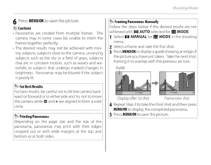 Page 4226
Shooting Mode
6 Press MENU/OK  to save the picture.
3 Cautions
• Panoramas are created from multiple frames.  The 
camera may in some cases be unable to stitch the 
frames together perfectly.
• The desired results may not be achieved with mov- ing subjects, subjects close to the camera, unvarying 
subjects such as the sky or a field of grass, subjects 
that are in constant motion, such as waves and wa-
terfalls, or subjects that undergo marked changes in 
brightness.  Panoramas may be blurred if the...