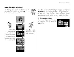 Page 6650
Playback Options
Multi-Frame PlaybackMulti-Frame Playback
To change the number of images dis-
played during playback, select W.
10 : 00  AM10 : 00  AM12/31/205012/31/2050
Select W to 
increase the 
number of pictures  displayed to one 
frame with previ-
ous and next, two, 
nine, or a hundred.Select T to reduce 
the number of im-
ages displayed.
Use the selector to highlight images and press 
MENU/OK  to view the highlighted image full frame. 
In the nine- and hundred-frame displays, press 
the...