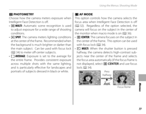 Page 9377
Menus
Using the Menus: Shooting Mode
CC PHOTOMETRY PHOTOMETRY
Choose how the camera meters exposure when 
Intelligent Face Detection is off.
•  o MULTI : Automatic scene recognition is used 
to adjust exposure for a wide range of shooting 
conditions.
•  p SPOT : The camera meters lighting conditions 
at the center of the frame.  Recommended when 
the background is much brighter or darker than 
the main subject.  Can be used with focus lock 
( P  34) to meter off-center subjects.
•  q AVERAGE :...