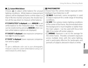 Page 10187
Menus
Using the Menus: Shooting Mode
■■  hh: Custom White Balance: Custom White Balance
Choose  h to adjust white balance for unusual 
lighting conditions.  White balance measurement 
options will be displayed; frame a white object so 
that it fills the monitor and press the shutter but-
ton all the way down to measure white balance.
If “ COMPLETED! ” is displayed, press MENU/OK  to set 
white balance to the measured value.  This value 
can be reselected by pressing  MENU/OK when cus-
tom white...