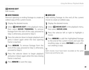 Page 10793
Menus
Using the Menus: Playback Mode
 i i MOVIE EDIT MOVIE EDIT
Edit movies.
■■  MOVIE TRIMMING MOVIE TRIMMING
Remove opening or ending footage to create an 
edited copy of the current movie.
1  Display the desired movie.
2 Select  i MOVIE EDIT  in the playback menu, 
then select MOVIE TRIMMING . To remove 
footage from the start of the copy, proceed to 
Step 3; otherwise, proceed to Step 4.
3  Press the selector down to begin playback and  press it down again when the new opening 
frame is reached.
4...