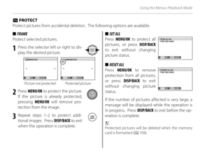 Page 11298
Using the Menus: Playback Mode
 D D PROTECT PROTECT
Protect pictures from accidental deletion.  The following options are available.
■■  FRAME FRAME
Protect selected pictures.
1  Press the selector left or right to dis- play the desired picture.
PROTECT OK?
YES CANCELUNPROTECT OK? YES CANCEL
Picture not protected Protected picture
2 Press MENU/OK  to protect the picture.  
If the picture is already protected, 
pressing  MENU/OK will remove pro-
tection from the image.
3 Repeat steps 1–2 to protect...