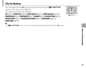 Page 6147
More on Photography
 The Fn Button
The role played by the Fn button can be selected using the  F Fn BUT TON  
option in the setup menu ( P 10 6).  
The following options are available: 
ISO  (P  84)/ IMAGE SIZE  (P  84)/ IMAGE QUALITY  (P  85)/ WHITE BALANCE ( P 86)/
FINEPIX COLOR  (P  86)/ PHOTOMETRY  (P  87)/ AF MODE ( P 88)/ FACE DETECTION  (P  35)/
INSTANT ZOOM  (P  44)/ LOCATION INFO SEARCH ( P 
63)/GEOTAGGING  (P 64)/
MOVIE MODE ( P 83)
 Fn button
a 
The  F Fn BUT TON  menu can also be displayed...